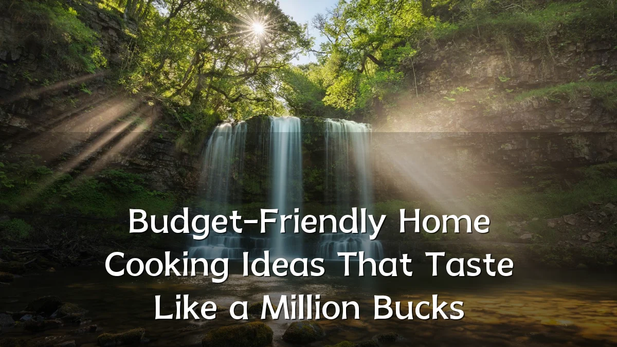 Budget-Friendly Home Cooking Ideas That Taste Like a Million Bucks