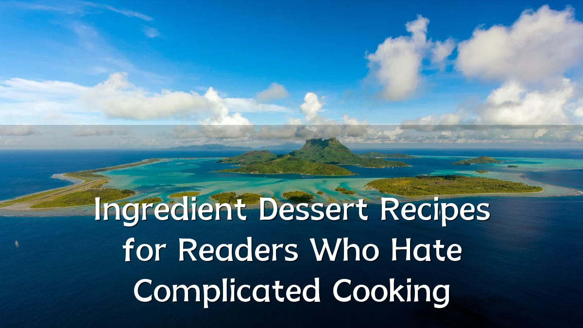 Ingredient Dessert Recipes for Readers Who Hate Complicated Cooking
