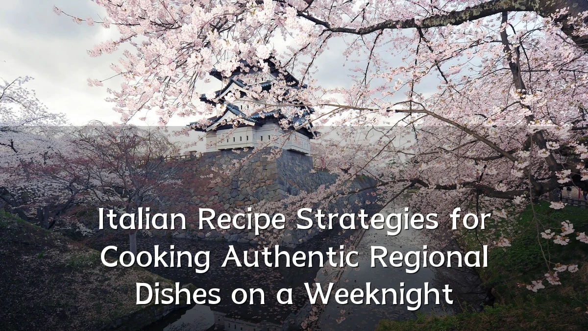 Italian Recipe Strategies for Cooking Authentic Regional Dishes on a Weeknight