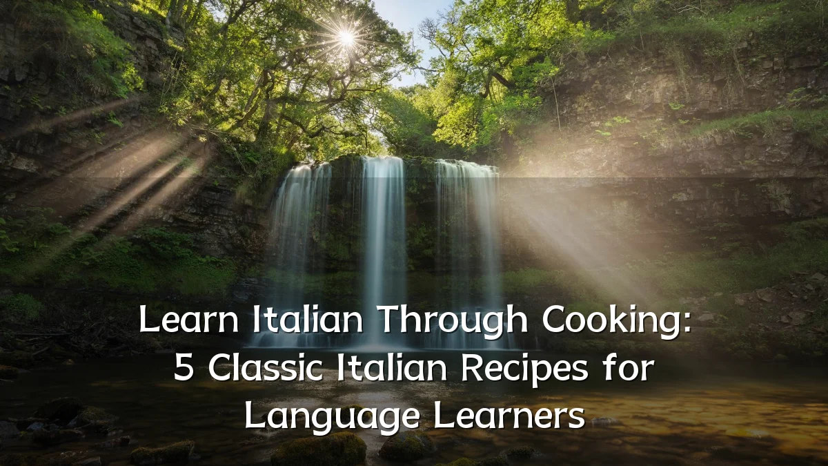 Learn Italian Through Cooking: 5 Classic Italian Recipes for Language Learners