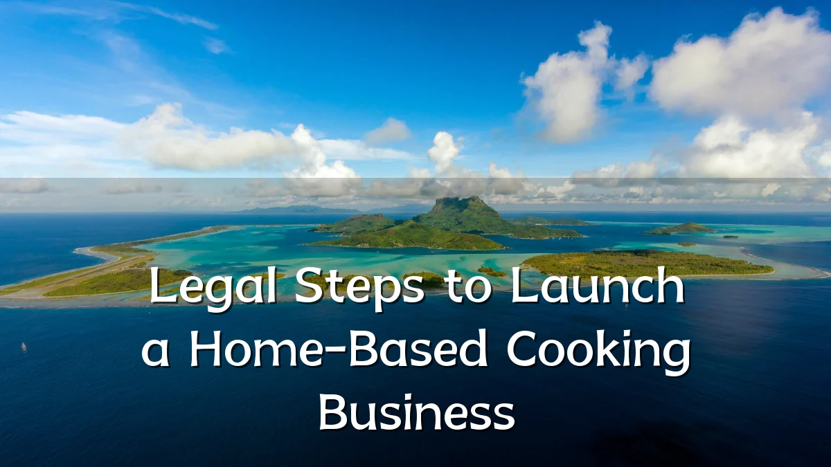 Legal Steps to Launch a Home-Based Cooking Business