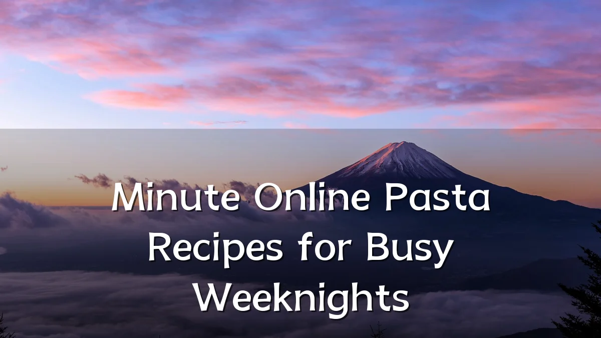 Minute Online Pasta Recipes for Busy Weeknights