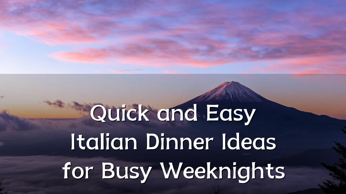 Quick and Easy Italian Dinner Ideas for Busy Weeknights