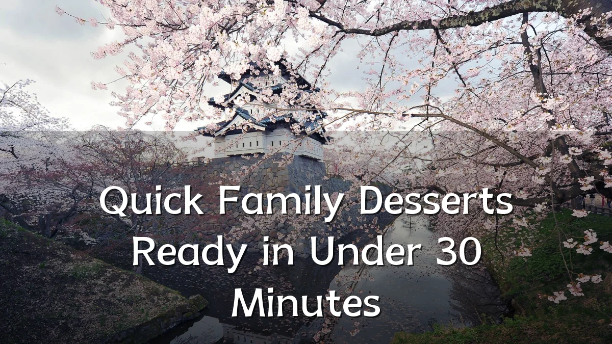 Quick Family Desserts Ready in Under 30 Minutes