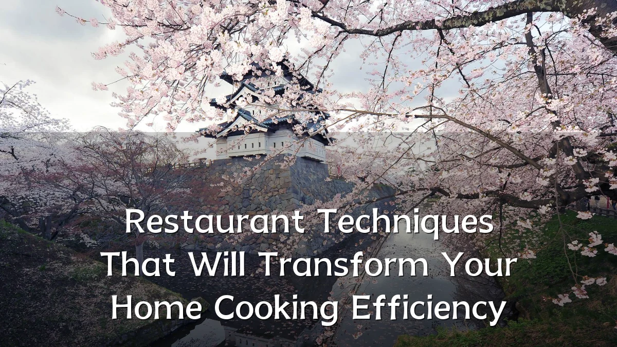 Restaurant Techniques That Will Transform Your Home Cooking Efficiency