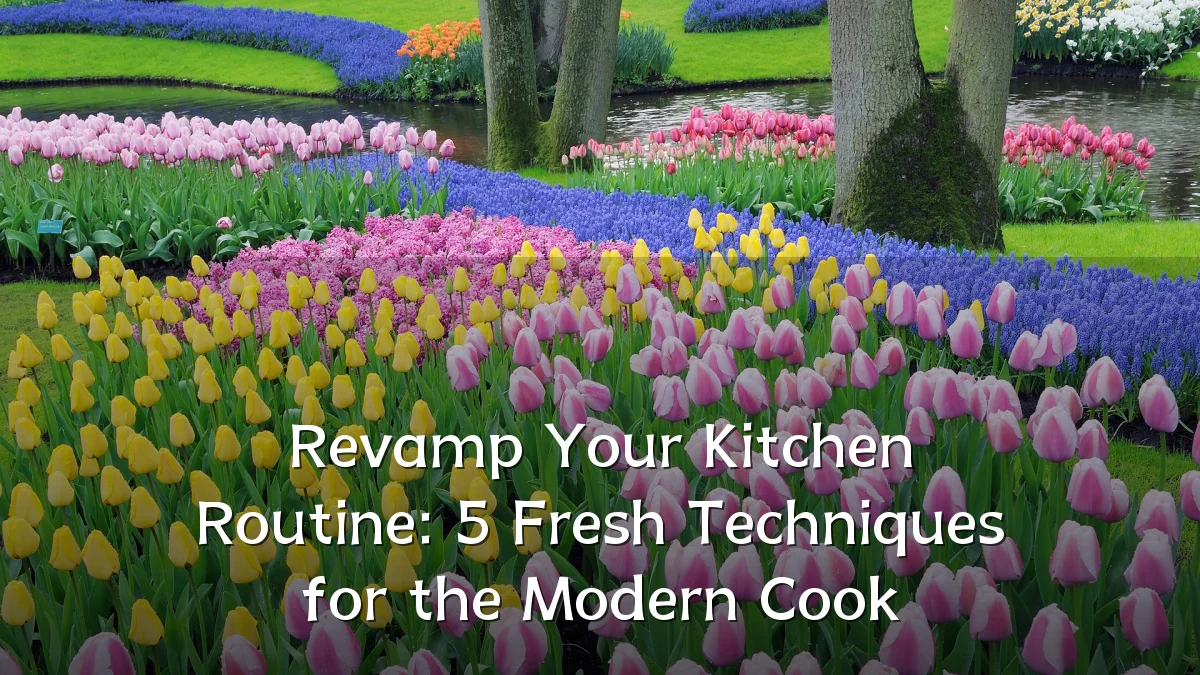 Revamp Your Kitchen Routine: 5 Fresh Techniques for the Modern Cook