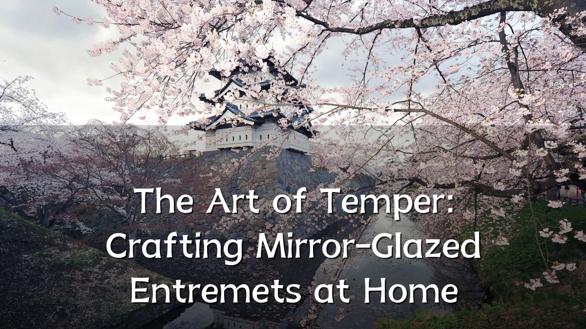 The Art of Temper: Crafting Mirror-Glazed Entremets at Home