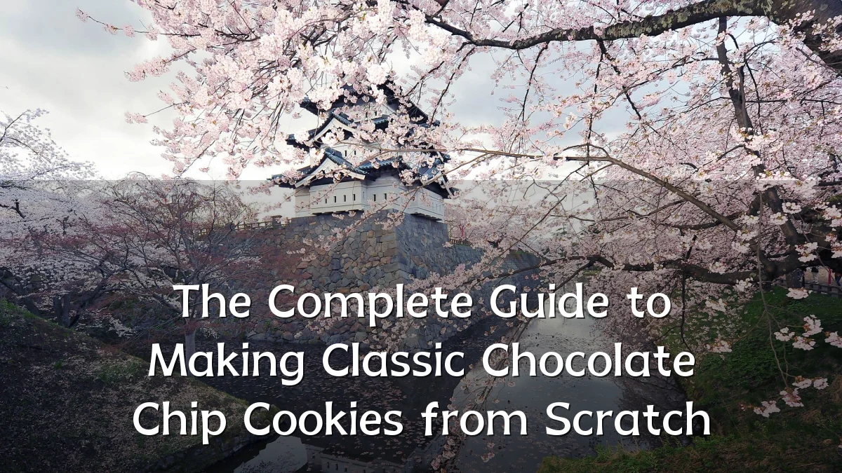The Complete Guide to Making Classic Chocolate Chip Cookies from Scratch