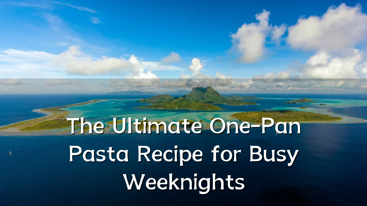 The Ultimate One-Pan Pasta Recipe for Busy Weeknights