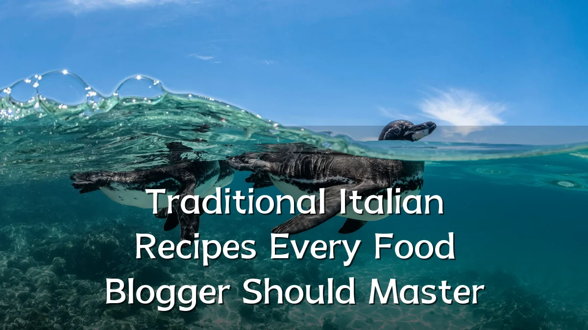 Traditional Italian Recipes Every Food Blogger Should Master