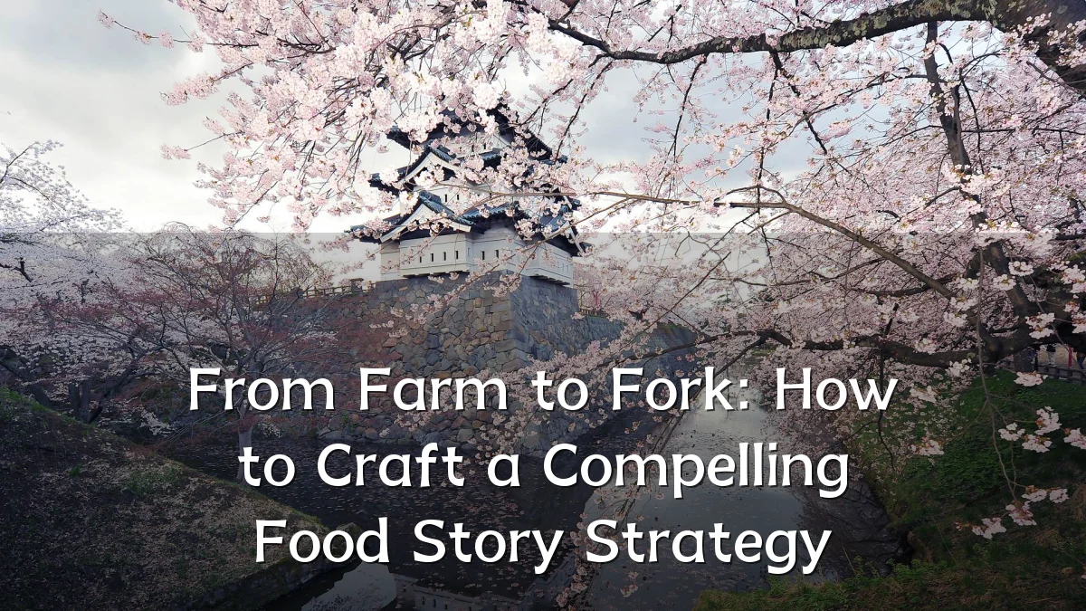 From Farm to Fork: How to Craft a Compelling Food Story Strategy