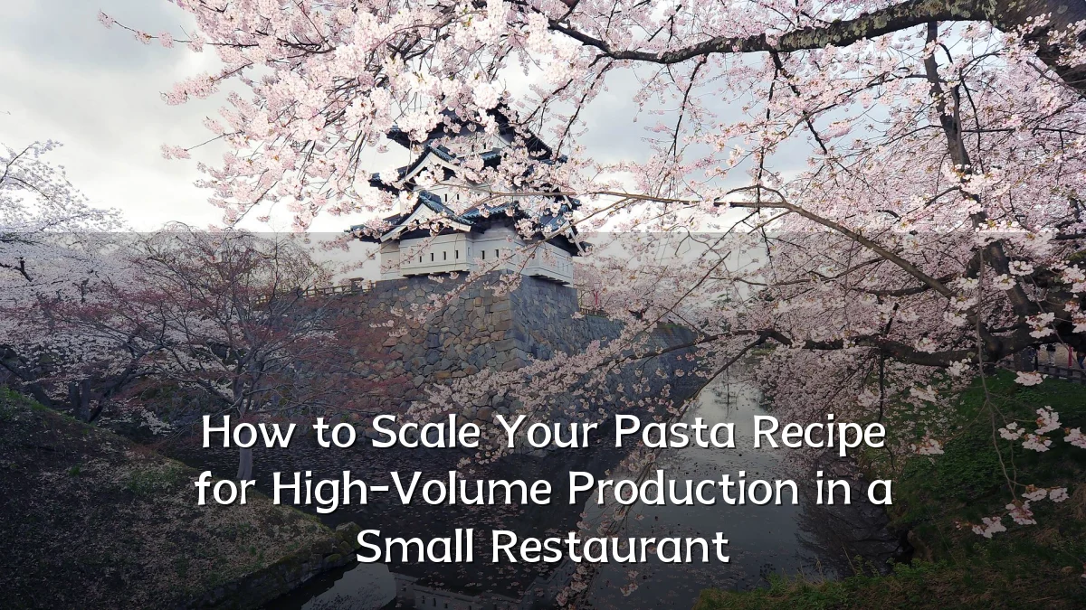 How to Scale Your Pasta Recipe for High-Volume Production in a Small Restaurant