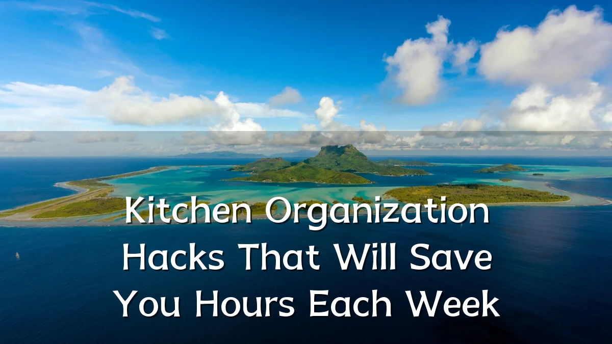 Kitchen Organization Hacks That Will Save You Hours Each Week