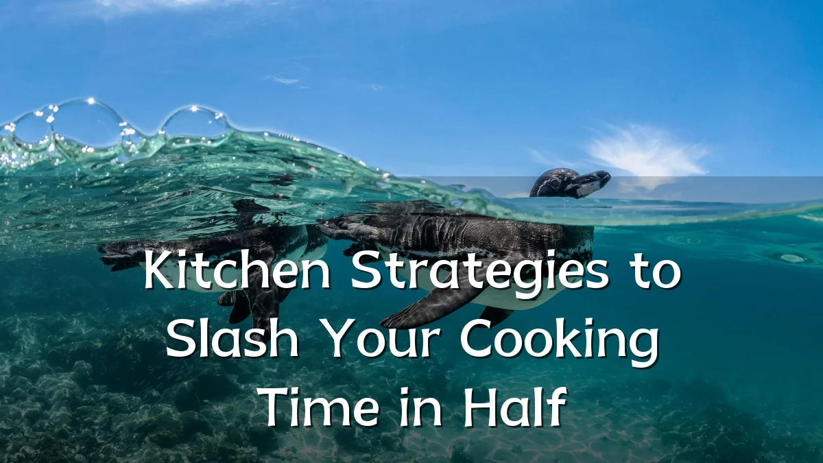 Kitchen Strategies to Slash Your Cooking Time in Half