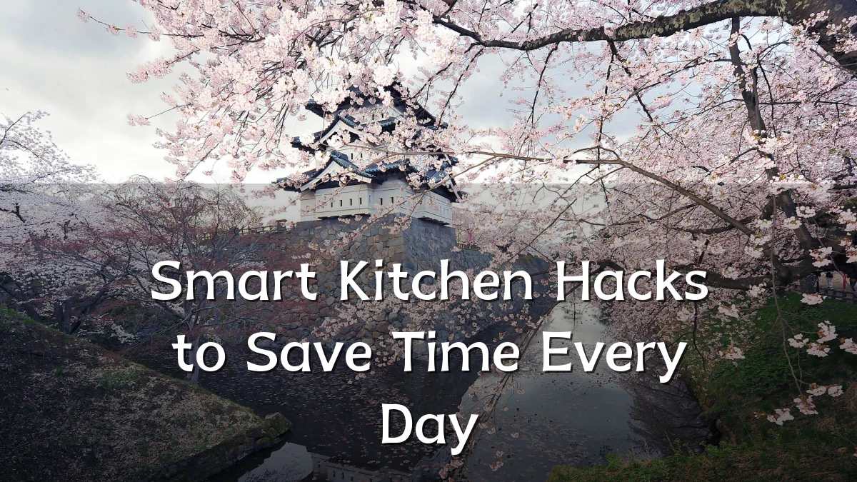 Smart Kitchen Hacks to Save Time Every Day