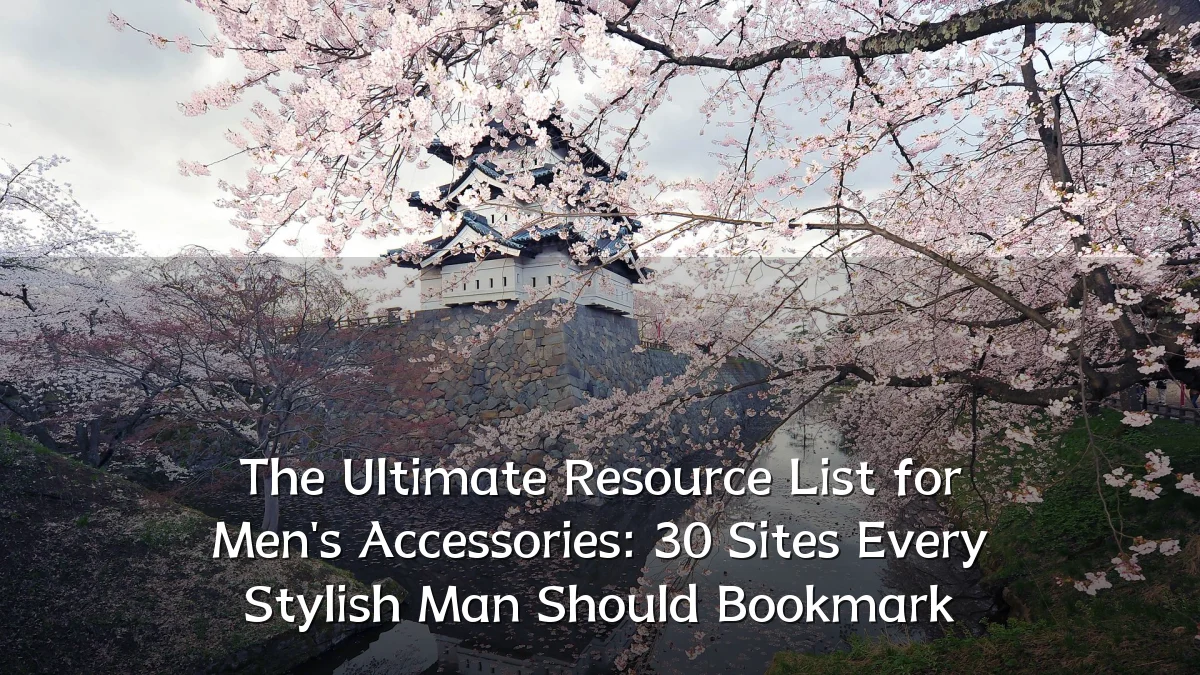 The Ultimate Resource List for Men's Accessories: 30 Sites Every Stylish Man Should Bookmark